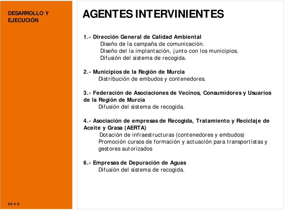 - Federación de Asociaciones de Vecinos, Consumidores y Usuarios de la Región de Murcia Difusión del sistema de recogida. 4.