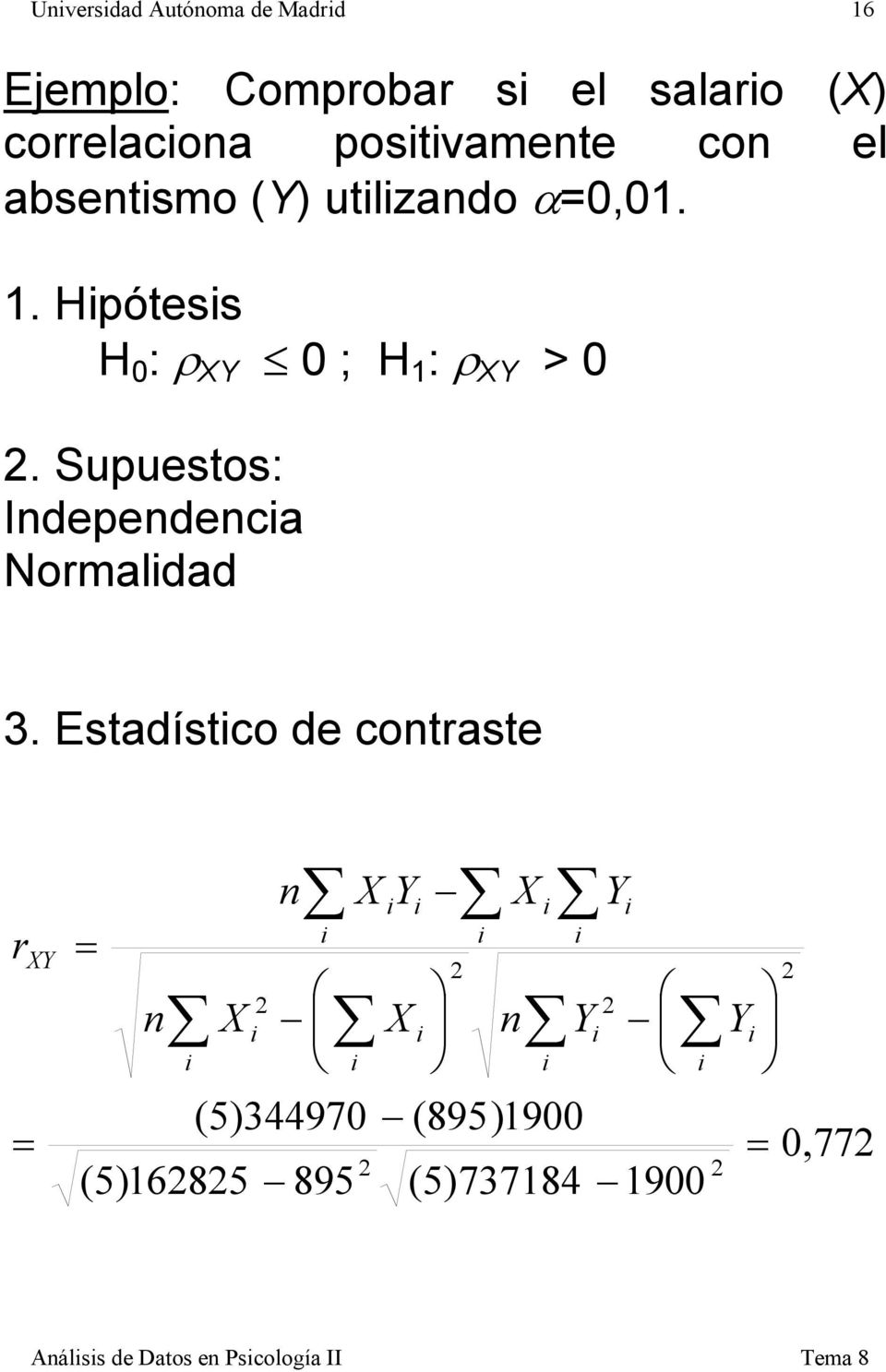 Hpótess H 0 : ρ 0 ; H 1 : ρ > 0. Supuestos: Independenca Normaldad 3.
