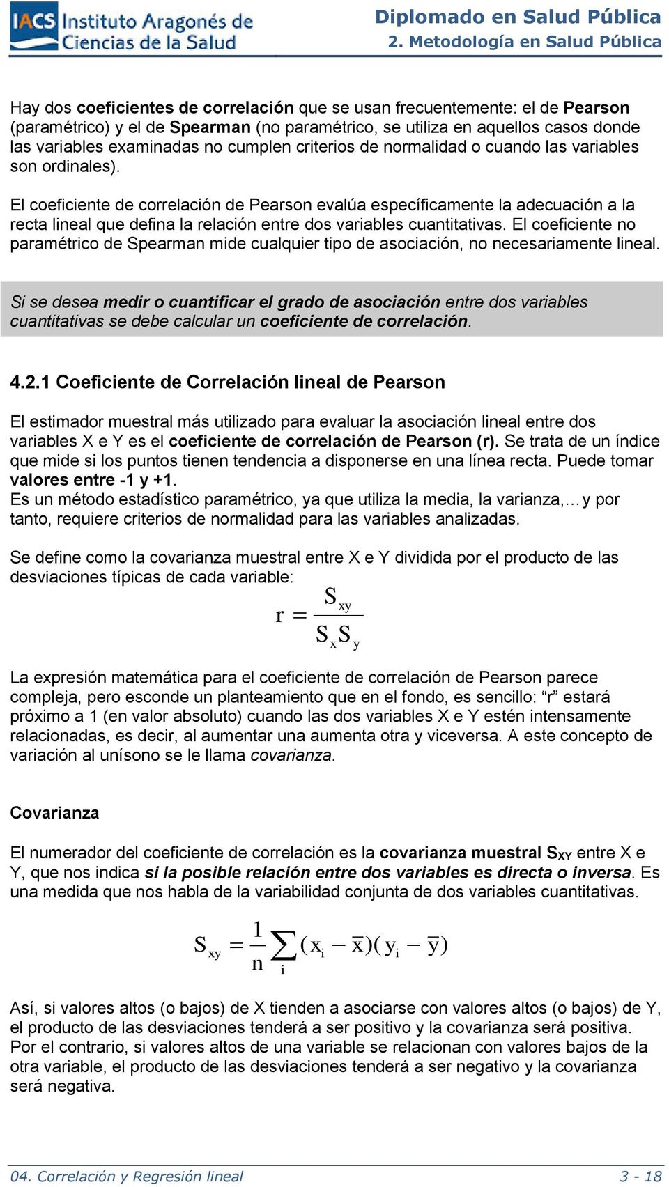 El coeficiente de correlación de Pearson evalúa específicamente la adecuación a la recta lineal que defina la relación entre dos variables cuantitativas.