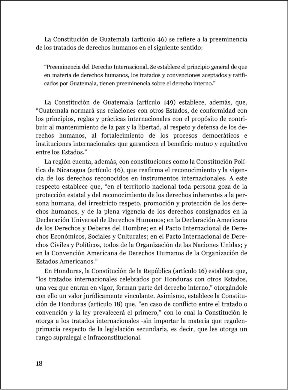 La Constitución de Guatemala (artículo 149) establece, además, que, Guatemala normará sus relaciones con otros Estados, de conformidad con los principios, reglas y prácticas internacionales con el