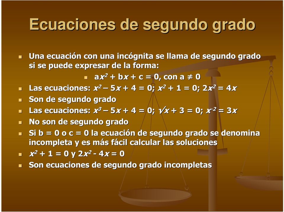 ecuaciones: x 3 5x + 4 = 0; x + 3 = 0; x -2 = 3 3x No son de segundo grado Si b = 0 o c = 0 la ecuación de segundo grado