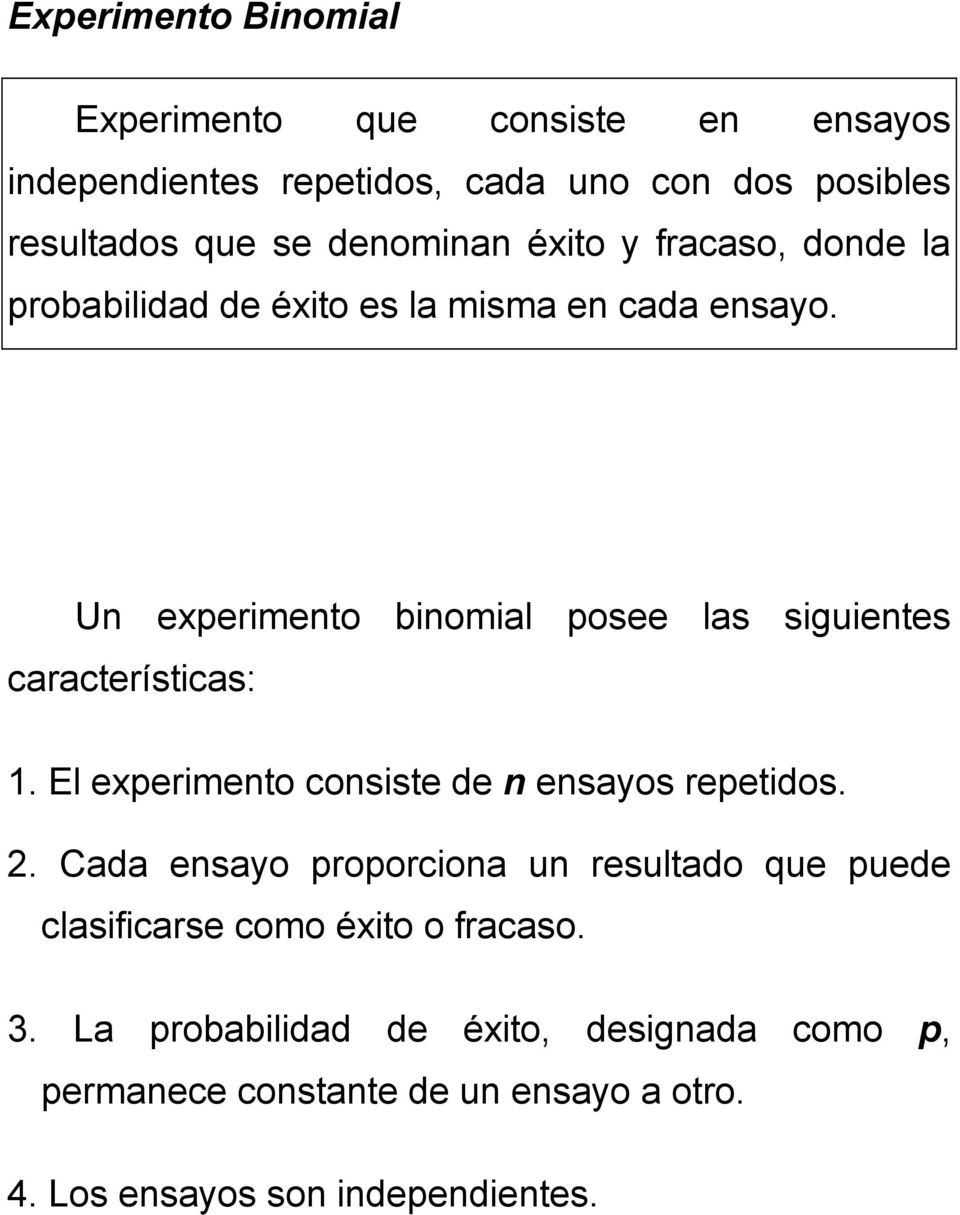Un experimento binomial posee las siguientes características: 1. El experimento consiste de n ensayos repetidos. 2.