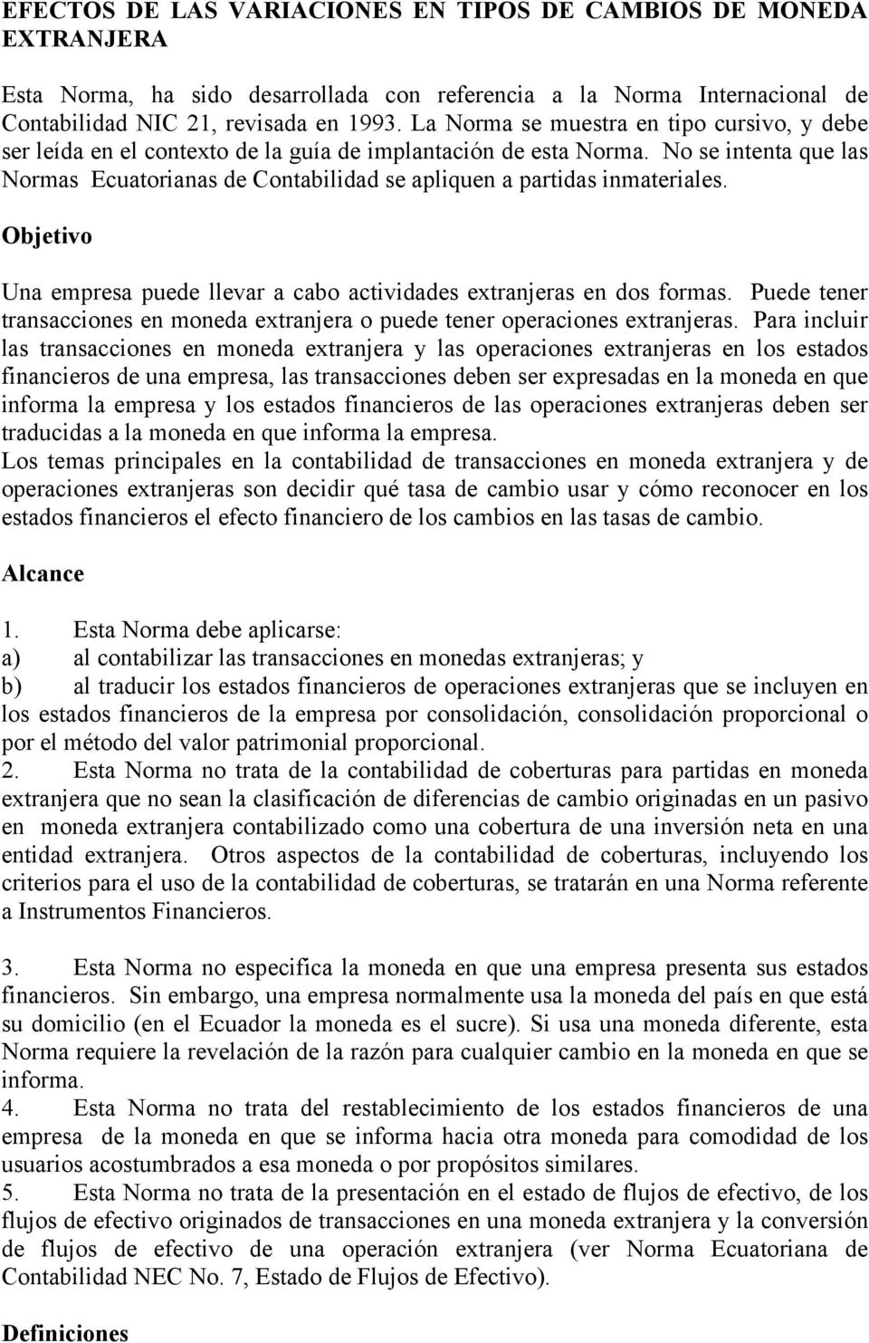 No se intenta que las Normas Ecuatorianas de Contabilidad se apliquen a partidas inmateriales. Objetivo Una empresa puede llevar a cabo actividades extranjeras en dos formas.