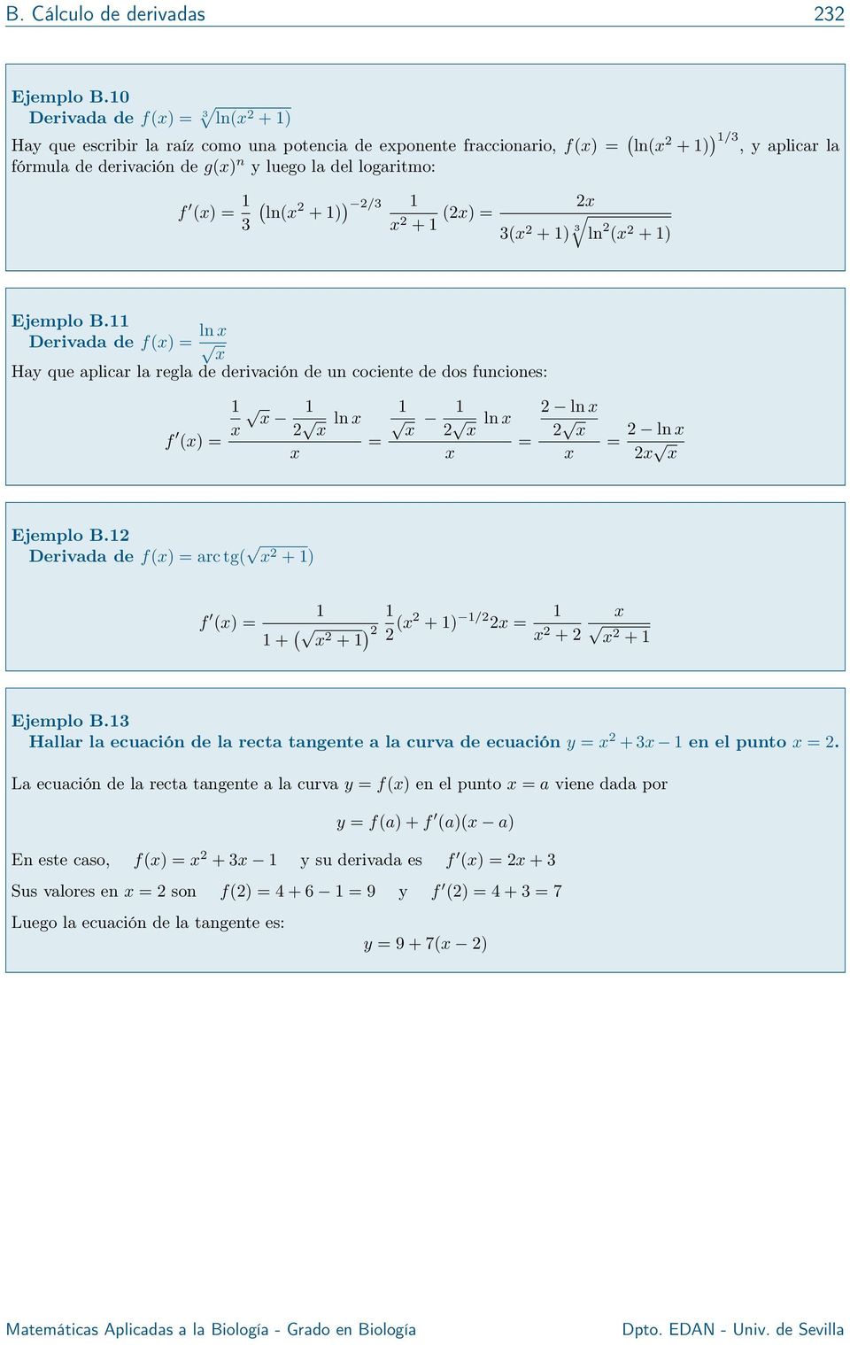 + () = 3( + ) 3 ln ( + ) Ejemplo B. Derivada de f() = ln Hay que aplicar la regla de derivación de un cociente de dos funciones: f () = ln = ln = ln = ln Ejemplo B.