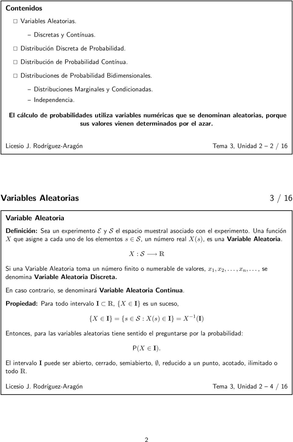 Licesio J. Rodríguez-Aragón Tema 3, Unidad 2 2 / 16 Variables Aleatorias 3 / 16 Variable Aleatoria Definición: Sea un experimento E y S el espacio muestral asociado con el experimento.