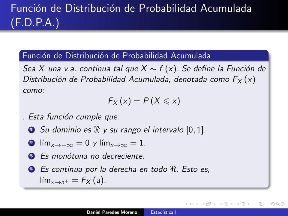 Se define la Función de Distribución de Probabilidad Acumulada, denotada como F X (x) como: F X (x) = P (X x).