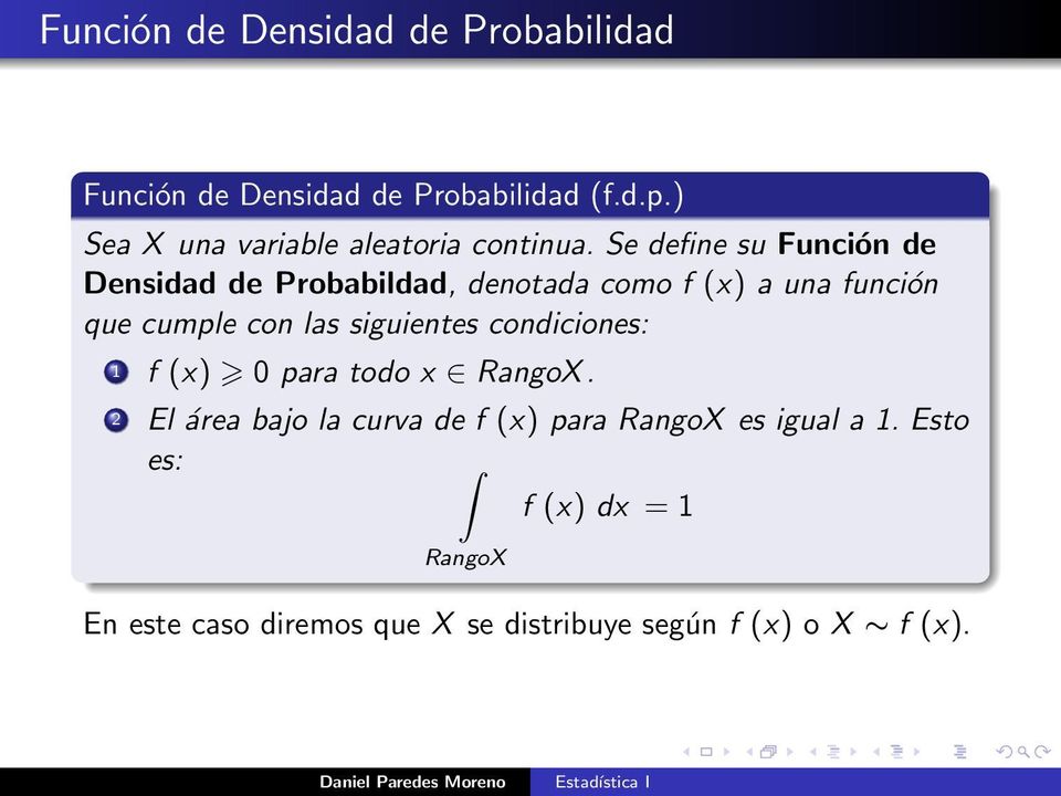 Se define su Función de Densidad de Probabildad, denotada como f (x) a una función que cumple con las