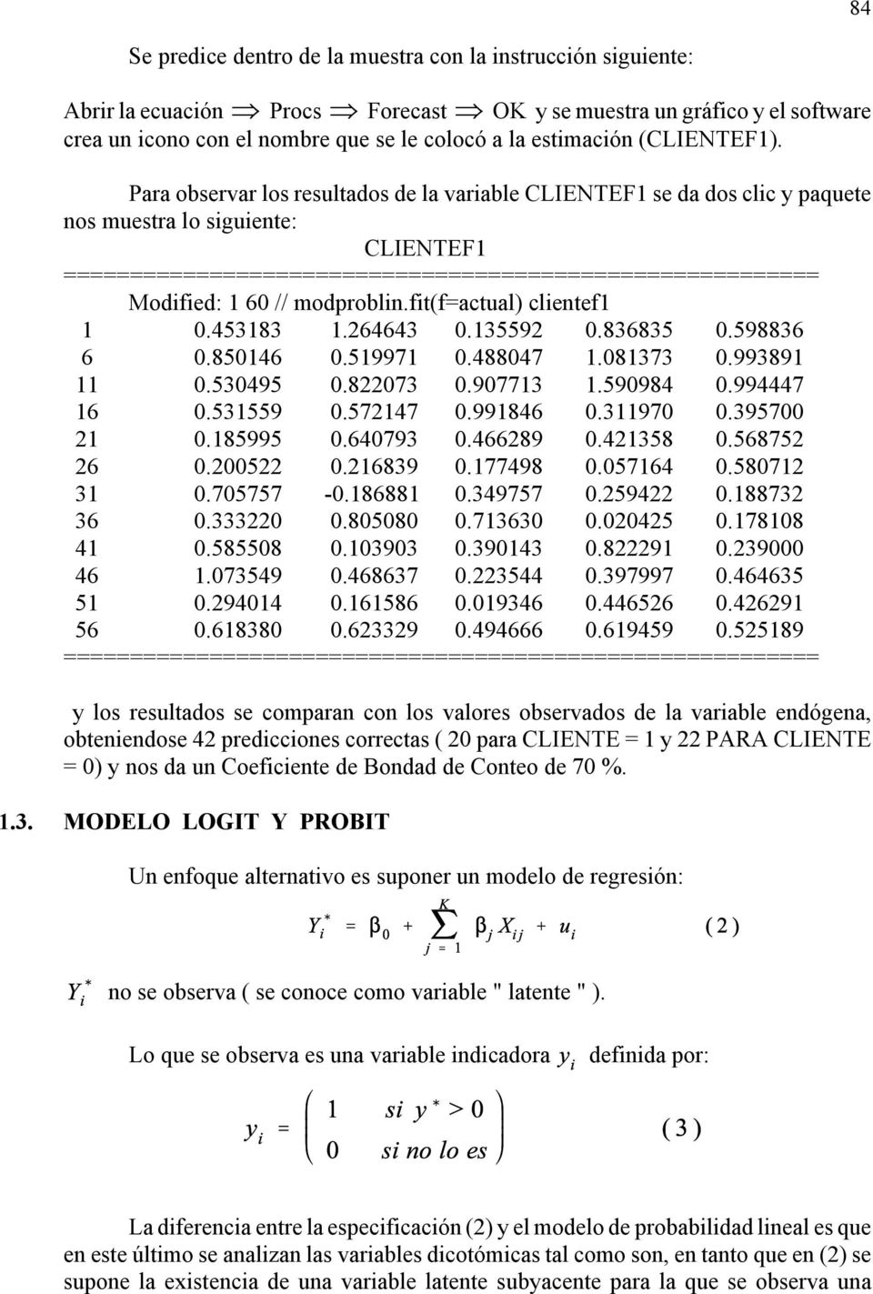 Para observar los resultados de la varable CLIENTEF1 se da dos clc y paquete nos muestra lo sguente: CLIENTEF1 ========================================================= Modfed: 1 60 // modprobln.