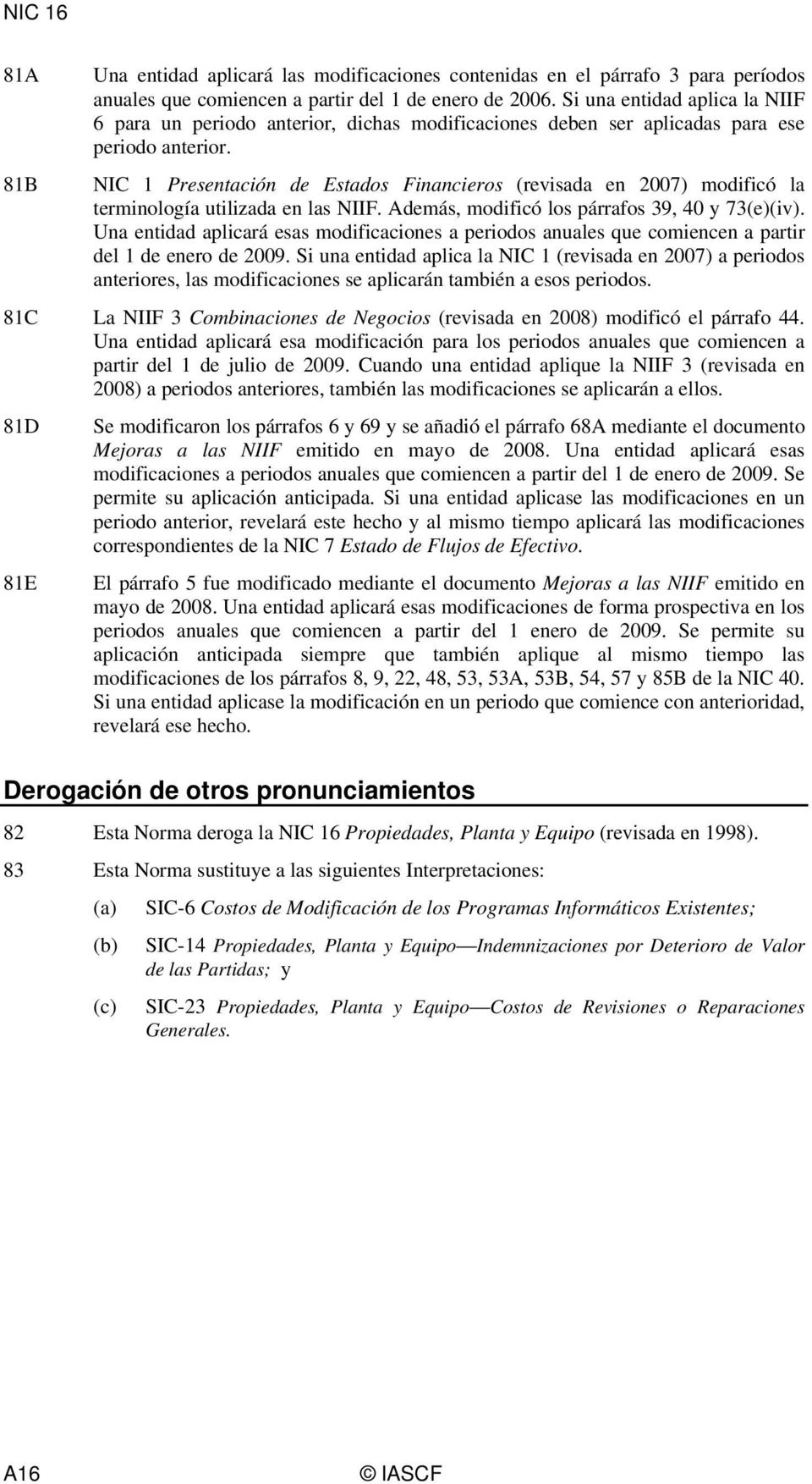 NIC 1 Presentación de Estados Financieros (revisada en 2007) modificó la terminología utilizada en las NIIF. Además, modificó los párrafos 39, 40 y 73(e)(iv).
