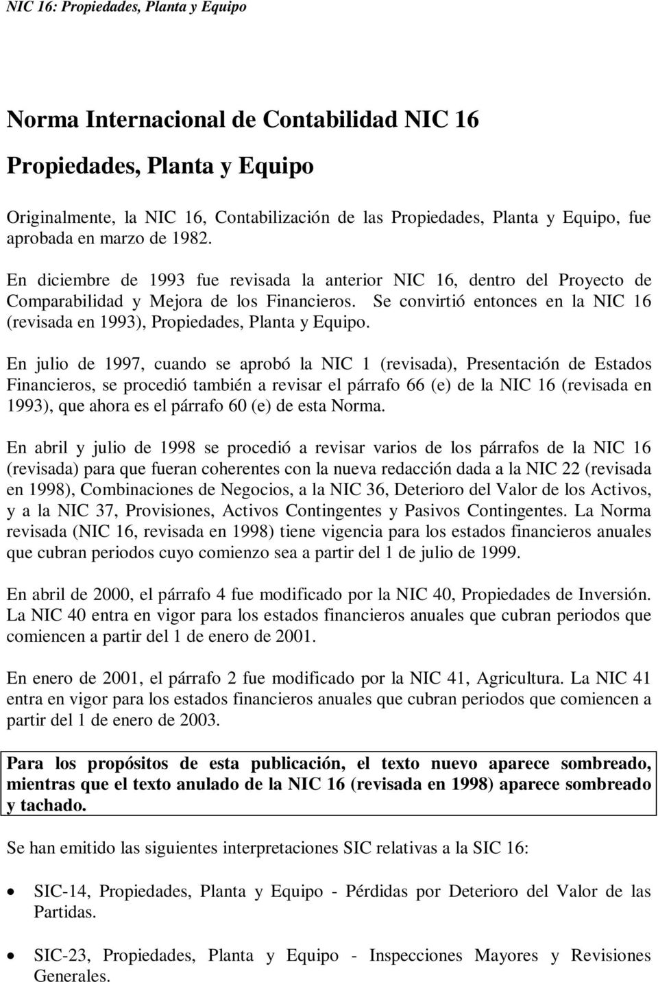 Se convirtió entonces en la NIC 16 (revisada en 1993), Propiedades, Planta y Equipo.
