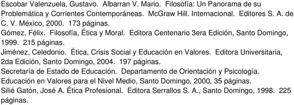 Ética, Crisis Social y Educación en Valores. Editora Universitaria, 2da Edición, Santo Domingo, 2004. 197 páginas. Secretaría de Estado de Educación.