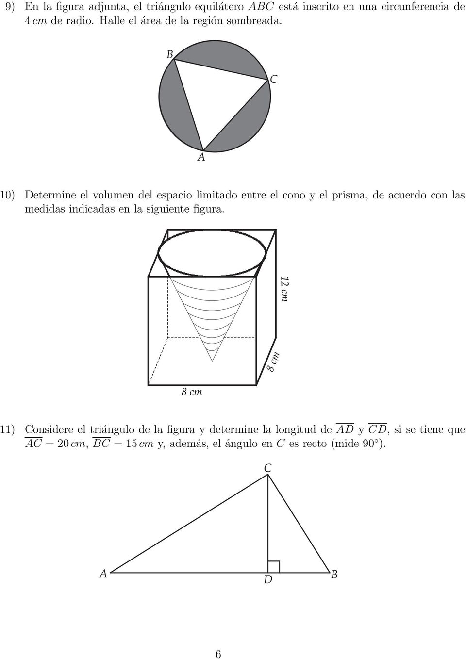 10) Determine el volumen del espacio limitado entre el cono y el prisma, de acuerdo con las medidas