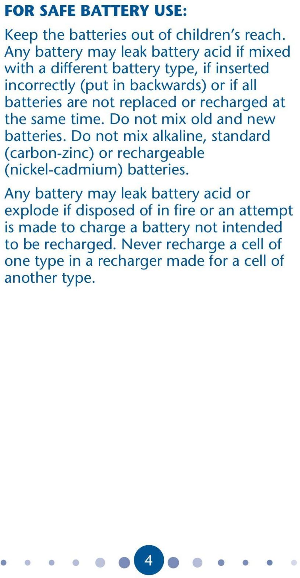 replaced or recharged at the same time. Do not mix old and new batteries.