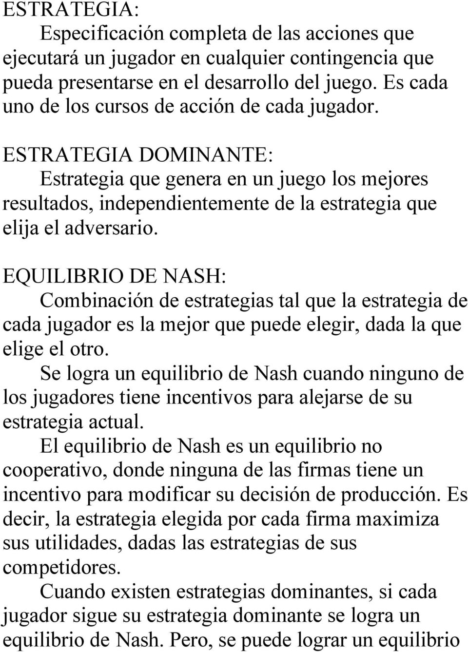 EQUILIBRIO DE NASH: Combinación de estrategias tal que la estrategia de cada jugador es la mejor que puede elegir, dada la que elige el otro.