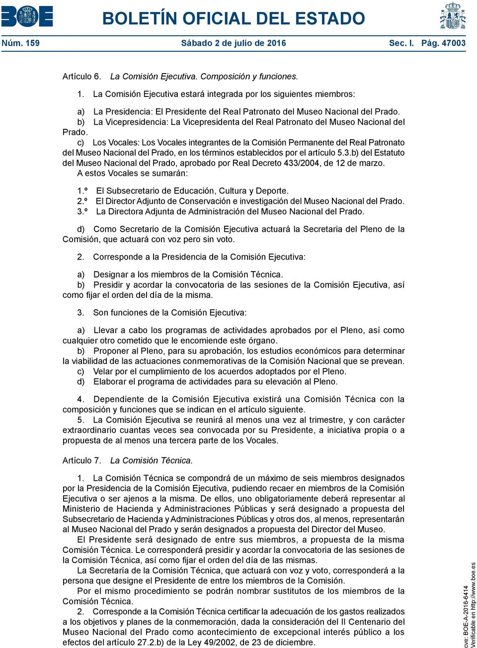 c) Los Vocales: Los Vocales integrantes de la Comisión Permanente del Real Patronato del Museo Nacional del Prado, en los términos establecidos por el artículo 5.3.
