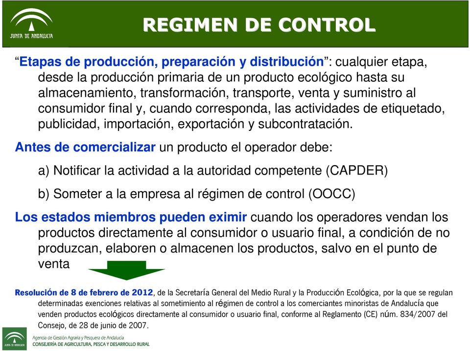 Antes de comercializar un producto el operador debe: a) Notificar la actividad a la autoridad competente (CAPDER) b) Someter a la empresa al régimen de control (OOCC) Los estados miembros pueden