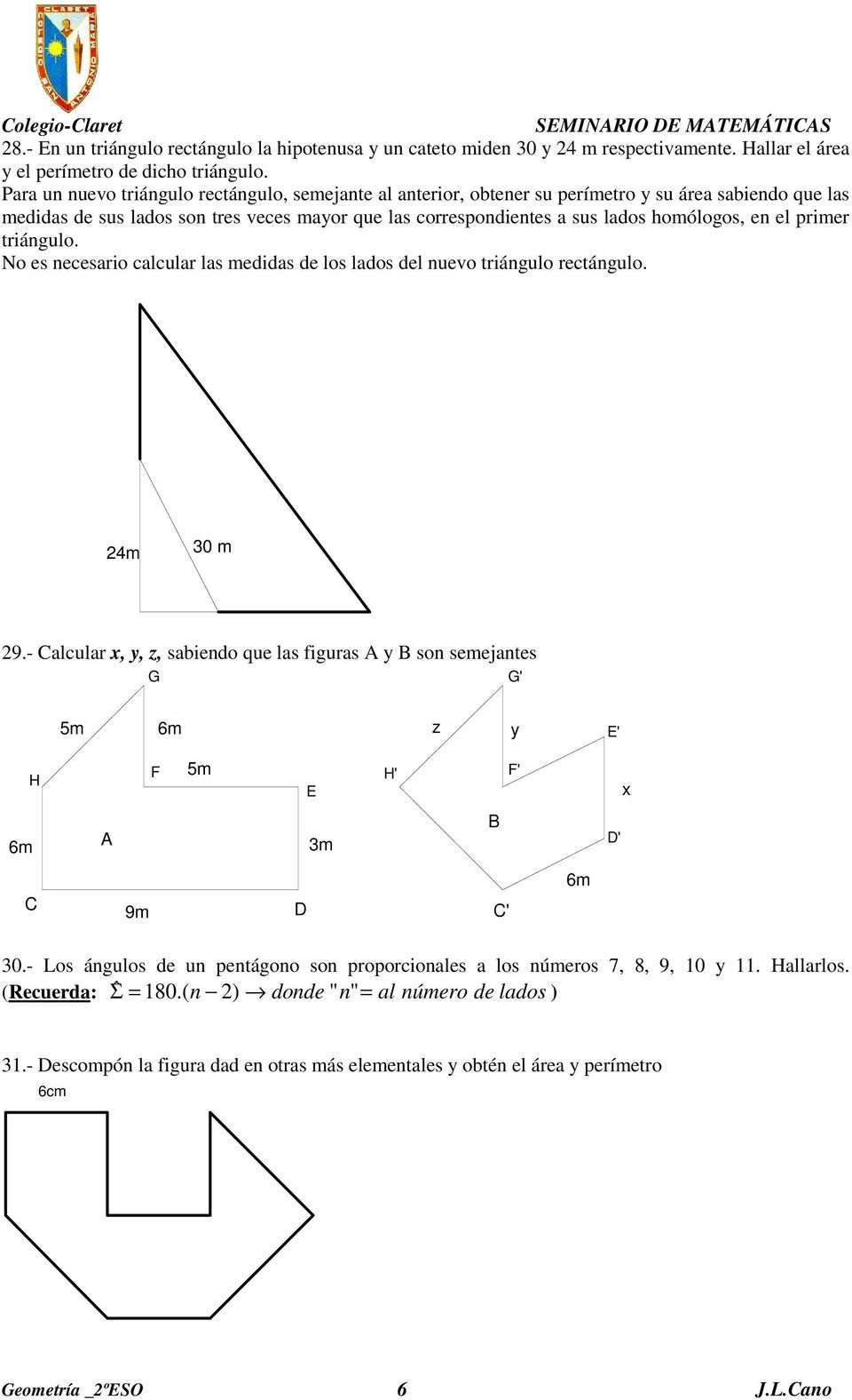 el primer triángulo. No es necesario calcular las medidas de los lados del nuevo triángulo rectángulo. 24m 30 m 29.