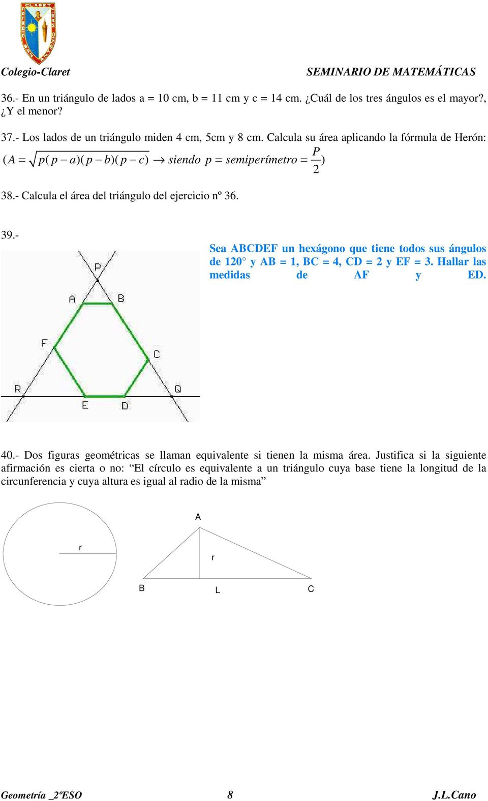 - alcula el área del triángulo del ejercicio nº 36. 39.- Sea F un hexágono que tiene todos sus ángulos de 120 y = 1, = 4, = 2 y F = 3. Hallar las medidas de F y. 40.