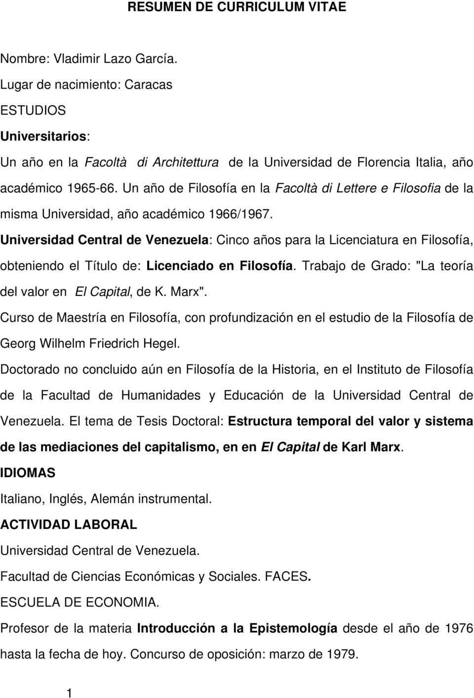Un año de Filosofía en la Facoltà di Lettere e Filosofia de la misma Universidad, año académico 1966/1967.