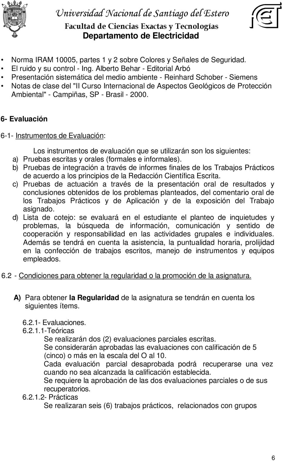 Campiñas, SP - Brasil - 2000. 6- Evaluación 6-1- Instrumentos de Evaluación: Los instrumentos de evaluación que se utilizarán son los siguientes: a) Pruebas escritas y orales (formales e informales).
