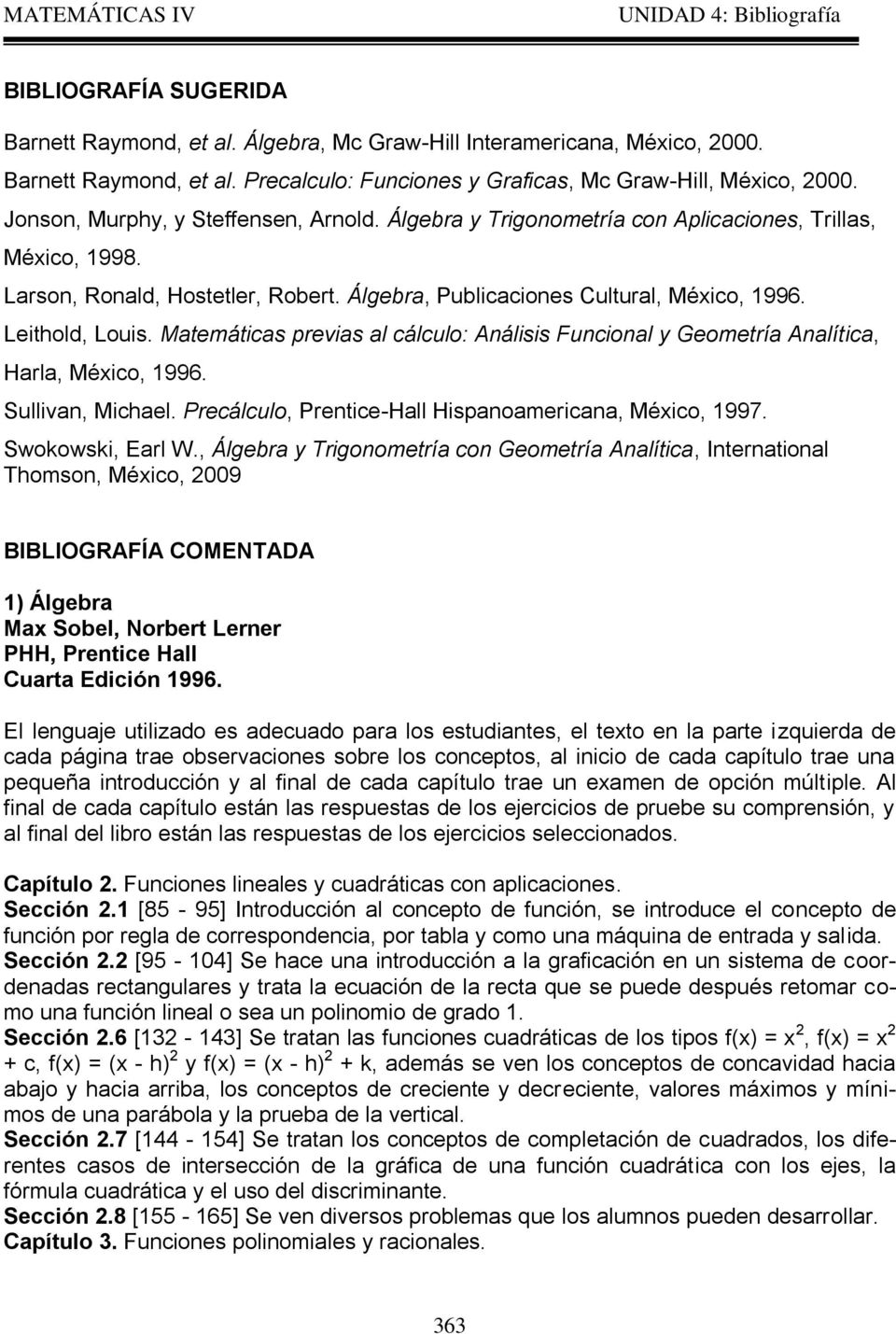 Leithold, Louis. Matemáticas previas al cálculo: Análisis Funcional y Geometría Analítica, Harla, México, 1996. Sullivan, Michael. Precálculo, Prentice-Hall Hispanoamericana, México, 1997.