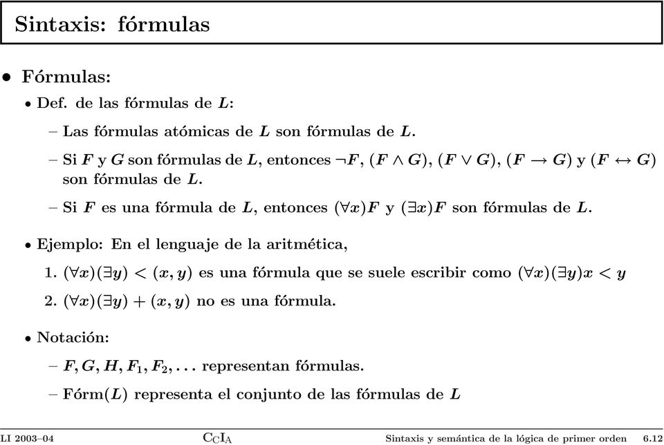 Si F es una fórmula de L, entonces ( x)f y ( x)f son fórmulas de L. Ejemplo: En el lenguaje de la aritmética,.