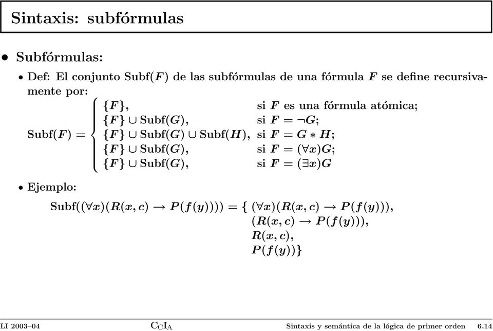 F = G H; {F } Subf(G), si F = ( x)g; {F } Subf(G), si F = ( x)g Ejemplo: Subf(( x)(r(x, c) P (f(y)))) = { (