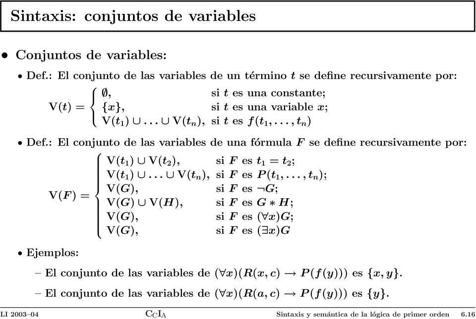 .., t n ) Def.: El conjunto de las variables de una fórmula F se define recursivamente por: V(t ) V(t 2 ), si F es t = t 2 ; V(t )... V(t n ), si F es P (t,.
