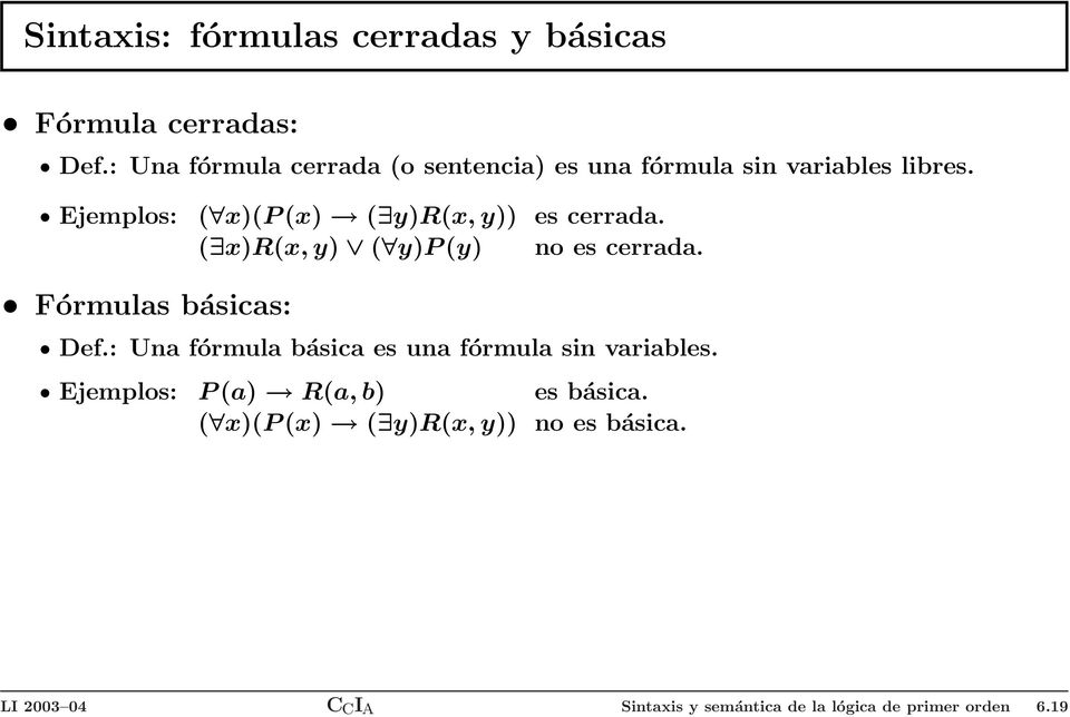 Ejemplos: ( x)(p (x) ( y)r(x, y)) es cerrada. ( x)r(x, y) ( y)p (y) no es cerrada. Fórmulas básicas: Def.