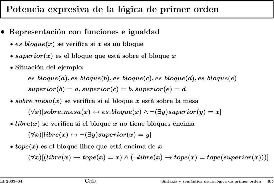 el bloque x está sobre la mesa ( x)[sobre mesa(x) es bloque(x) ( y)superior(y) = x] libre(x) se verifica si el bloque x no tiene bloques encima ( x)[libre(x) ( y)superior(x) = y]