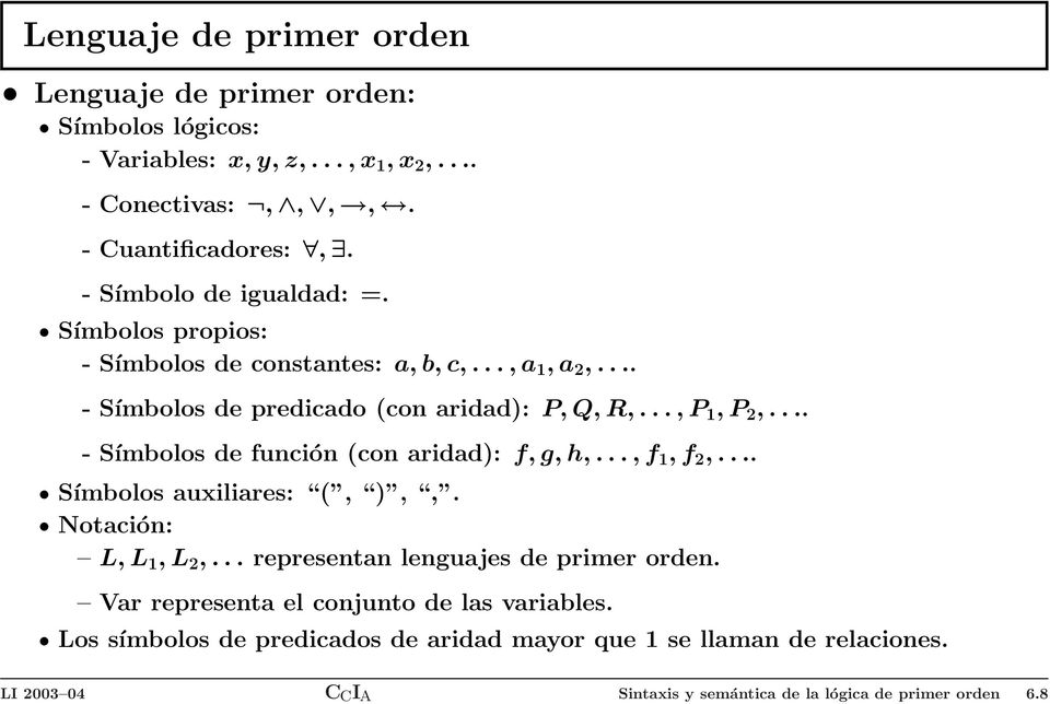 ... - Símbolos de función (con aridad): f, g, h,..., f, f 2,.... Símbolos auxiliares: (, ),,. Notación: L, L, L 2,... representan lenguajes de primer orden.