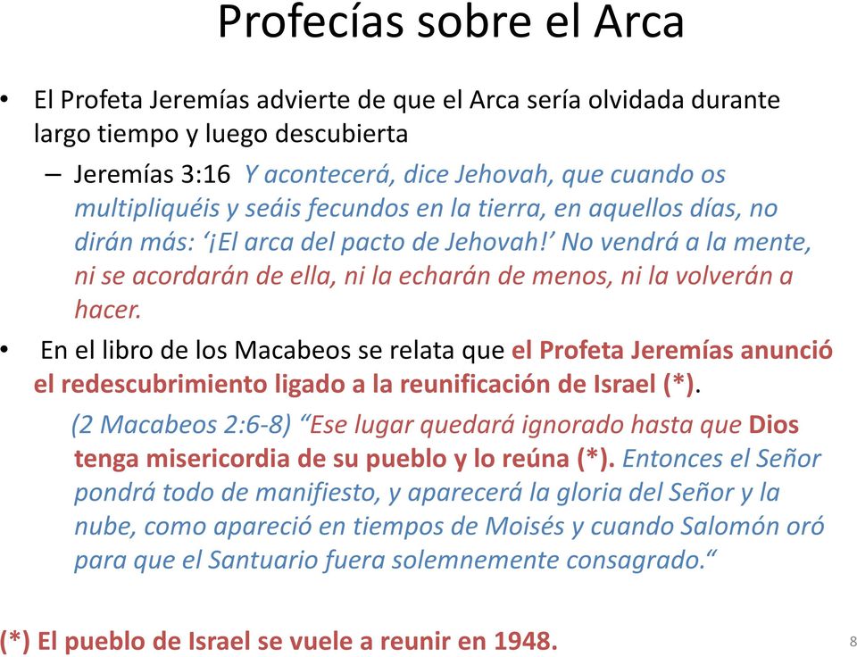 En el libro de los Macabeosse relata que el Profeta Jeremías anunció el redescubrimiento ligado a la reunificación de Israel (*).