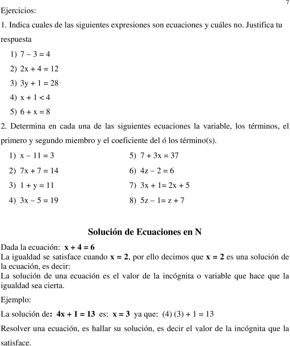 1) x 11 = 3 5) 7 + 3x = 37 2) 7x + 7 = 14 6) 4z 2 = 6 3) 1 + y = 11 7) 3x + 1= 2x + 5 4) 3x 5 = 19 8) 5z 1= z + 7 7 Solución de Ecuaciones en N Dada la ecuación: x + 4 = 6 La igualdad se satisface