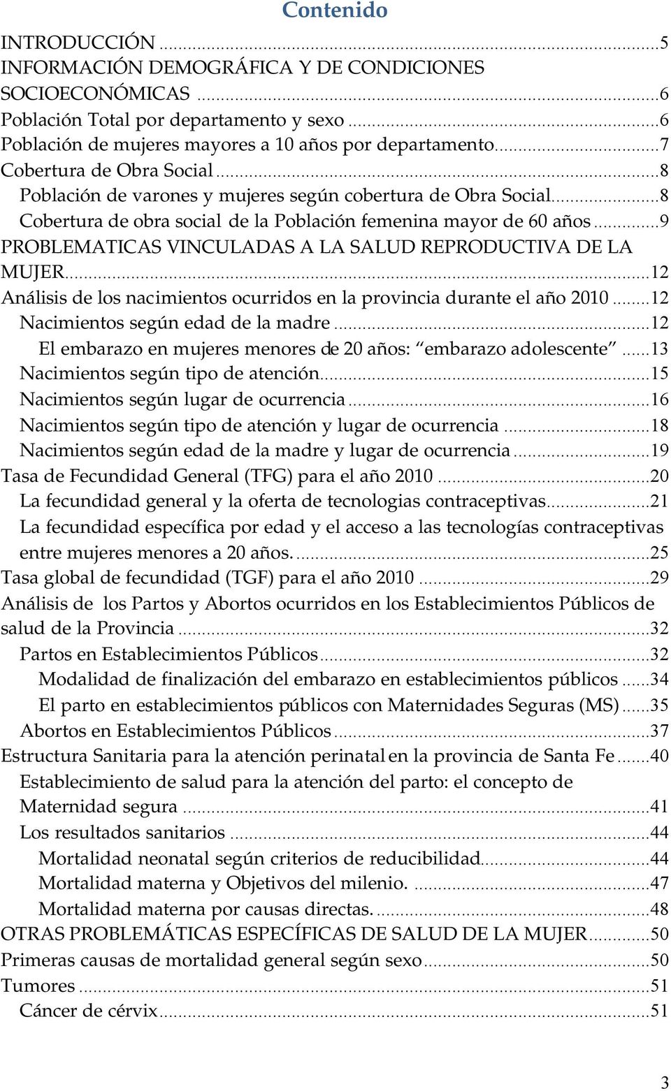 ..9 PROBLEMATICAS VINCULADAS A LA SALUD REPRODUCTIVA DE LA MUJER...12 Análisis de los nacimientos ocurridos en la provincia durante el año 2010...12 Nacimientos según edad de la madre.