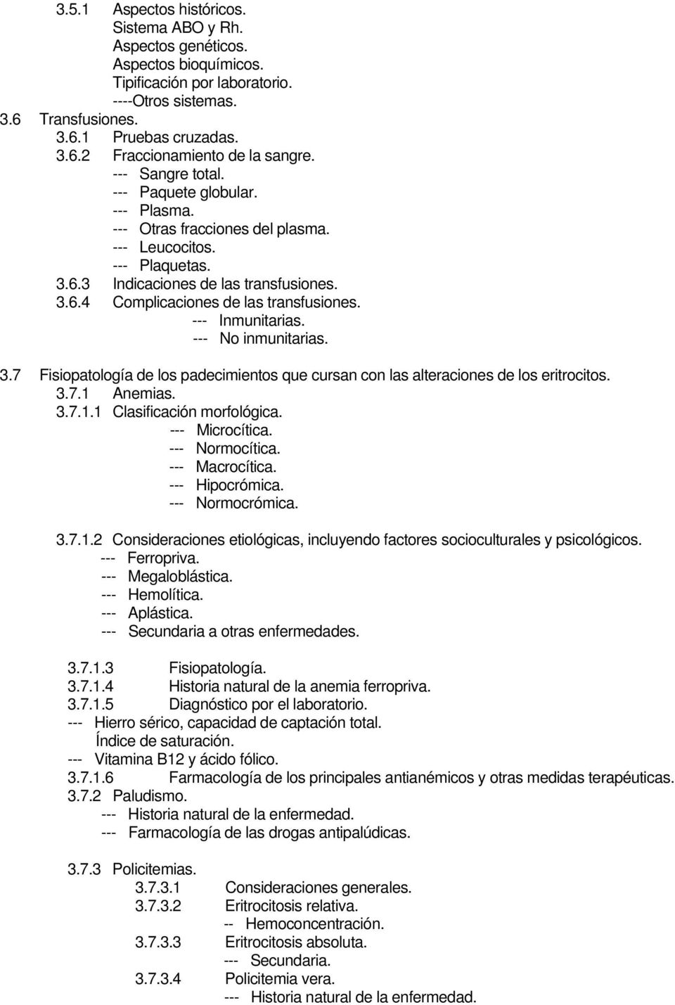 --- Inmunitarias. --- No inmunitarias. 3.7 Fisiopatología de los padecimientos que cursan con las alteraciones de los eritrocitos. 3.7.1 Anemias. 3.7.1.1 Clasificación morfológica. --- Microcítica.