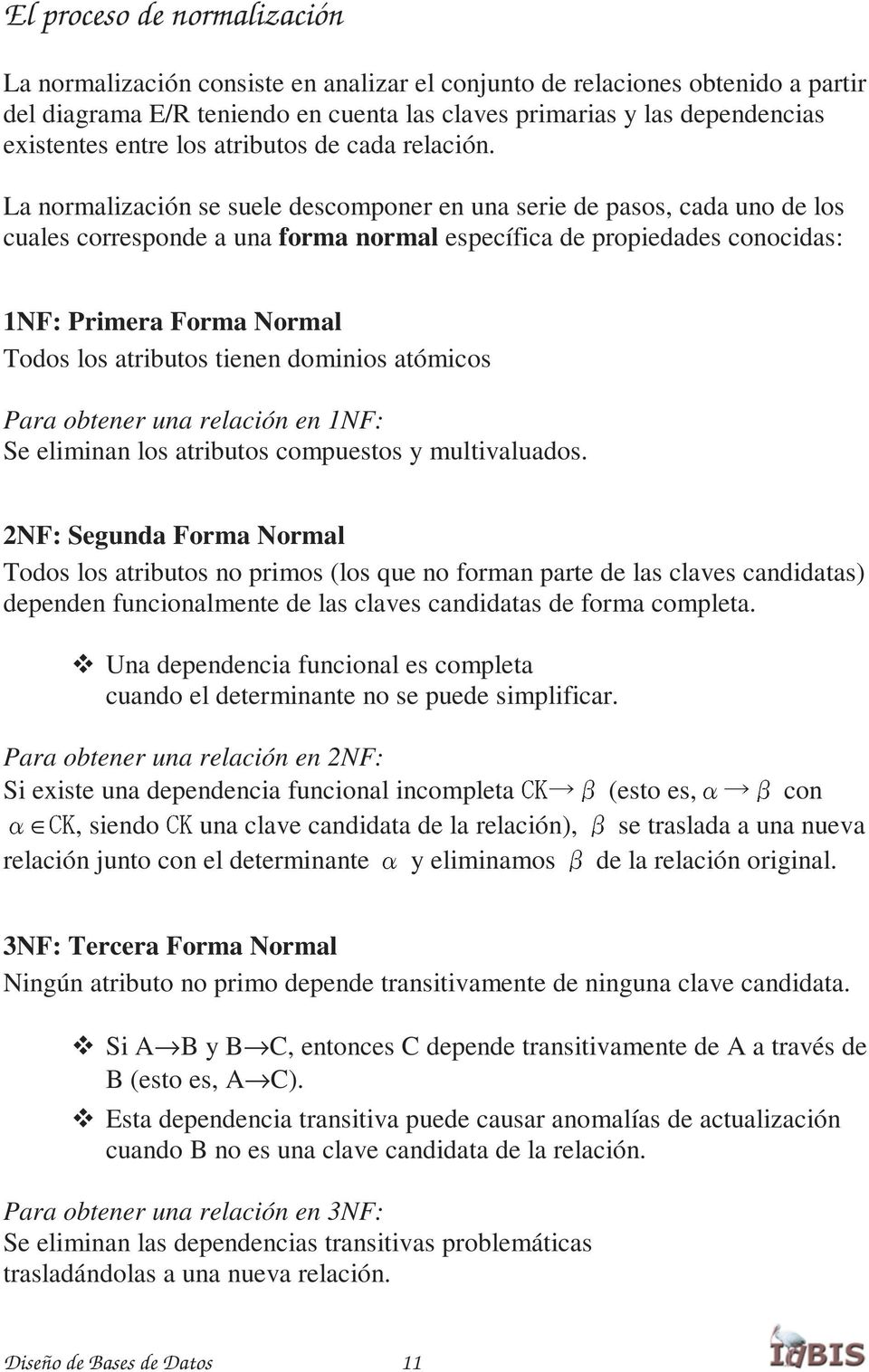 La normalización se suele descomponer en una serie de pasos, cada uno de los cuales corresponde a una forma normal específica de propiedades conocidas: 1NF: Primera Forma Normal Todos los atributos