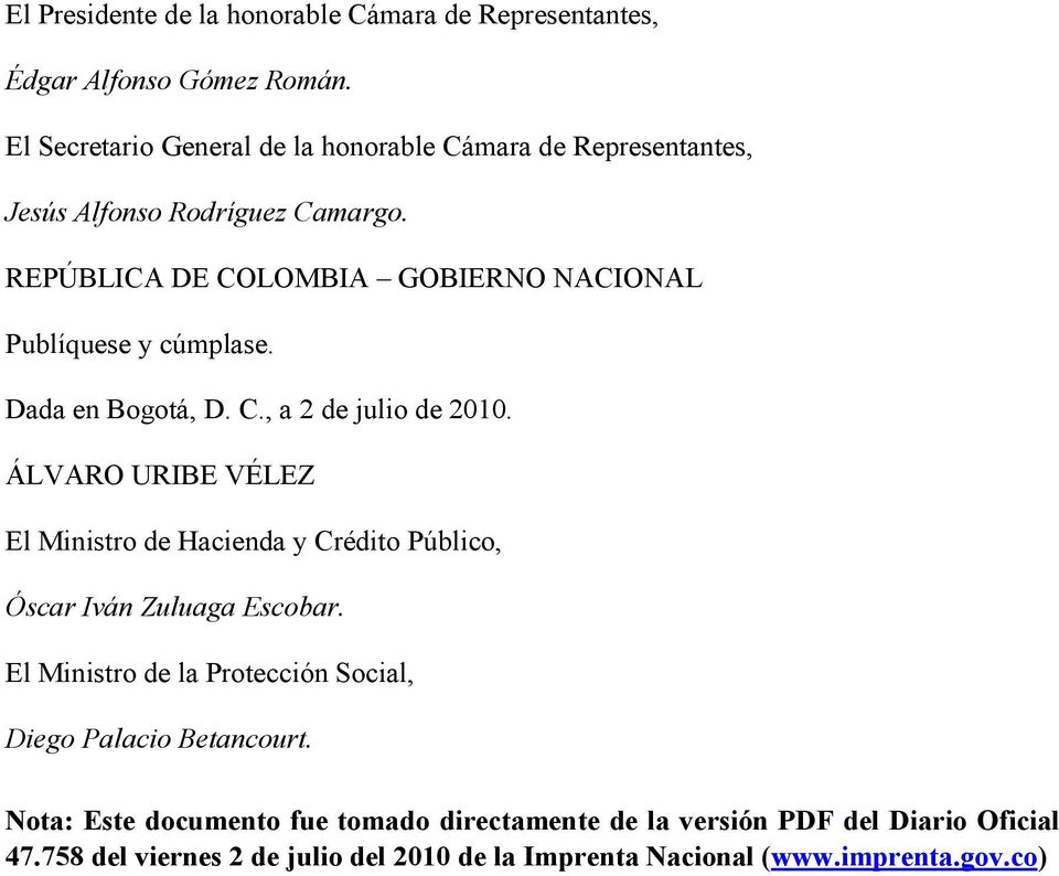 REPÚBLICA DE COLOMBIA GOBIERNO NACIONAL Publíquese y cúmplase. Dada en Bogotá, D. C., a 2 de julio de 2010.