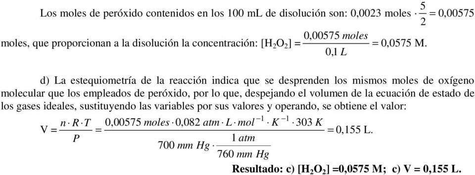 0,1 L d) La estequiometría de la reacción indica que se desprenden los mismos moles de oígeno molecular que los empleados de peróido, por lo que,