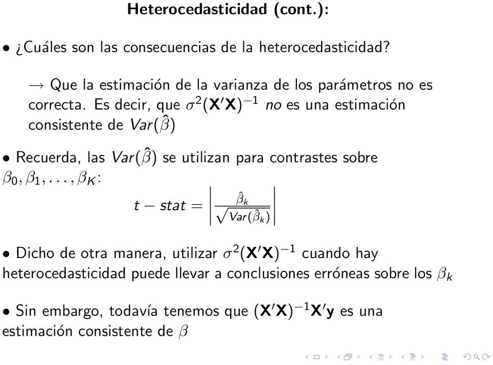 Es decir, que σ 2 (X X) 1 no es una estimación consistente de Var(ˆβ) Recuerda, las Var(ˆβ) se utilizan para contrastes sobre β 0,