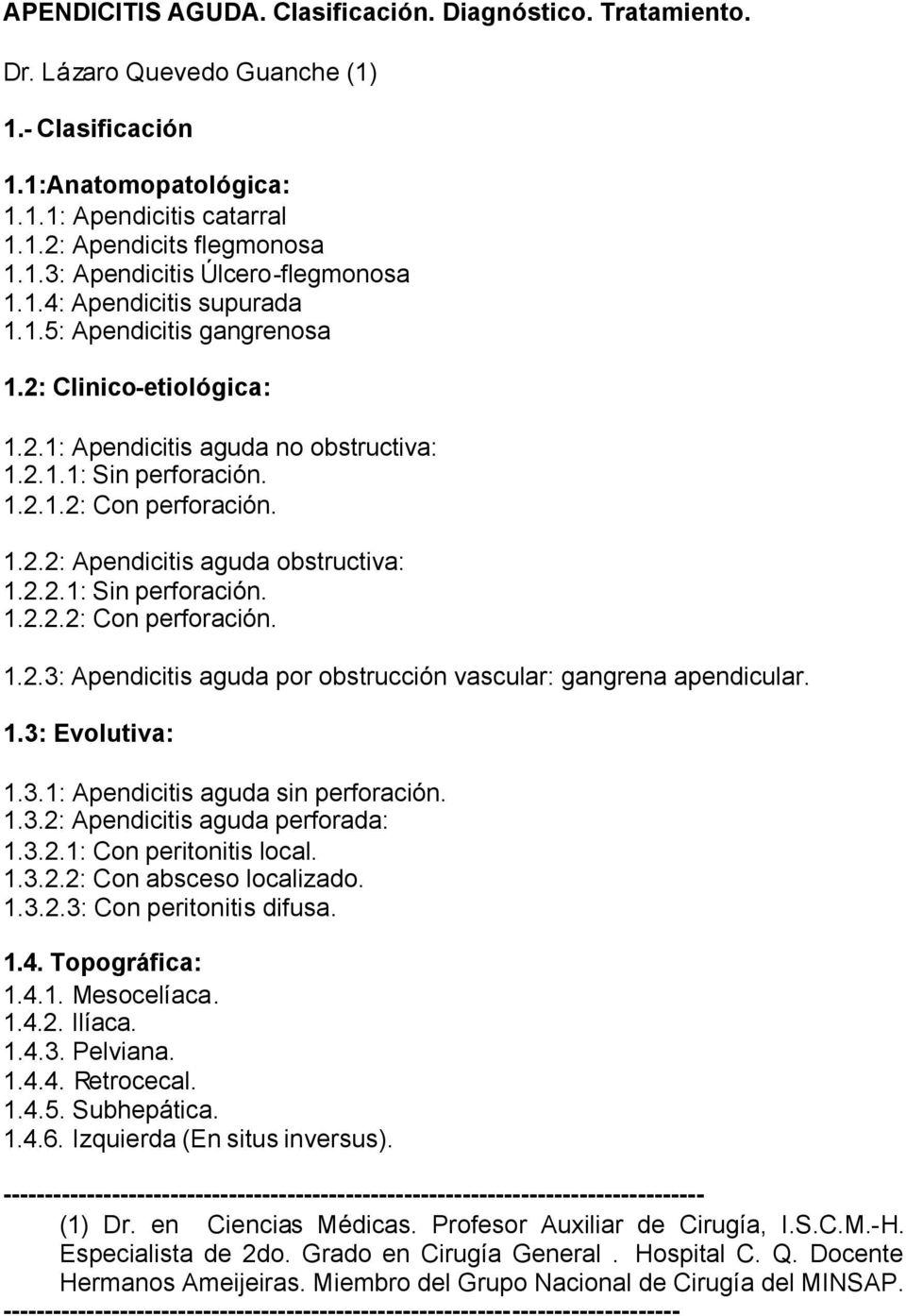 2.2.1: Sin perforación. 1.2.2.2: Con perforación. 1.2.3: Apendicitis aguda por obstrucción vascular: gangrena apendicular. 1.3: Evolutiva: 1.3.1: Apendicitis aguda sin perforación. 1.3.2: Apendicitis aguda perforada: 1.