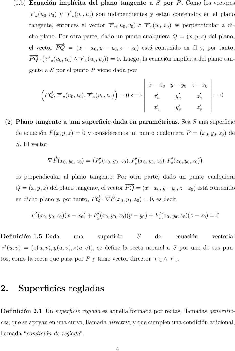 Por otra parte, dado un punto cualquiera Q = (x, y, z) del plano, el vector P Q = (x x 0, y y 0, z z 0 ) está contenido en él y, por tanto, P Q ( r u (u 0, v 0 ) r v (u 0, v 0 )) = 0.