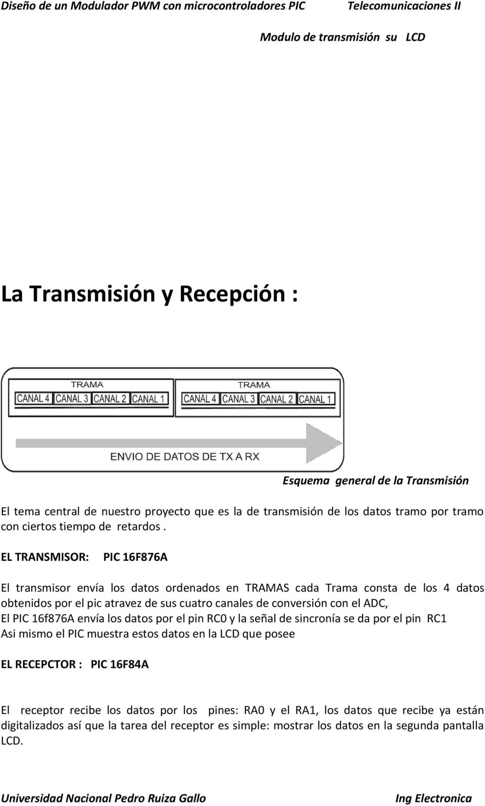 EL TRANSMISOR: PIC 16F876A El transmisor envía los datos ordenados en TRAMAS cada Trama consta de los 4 datos obtenidos por el pic atravez de sus cuatro canales de conversión con el ADC, El