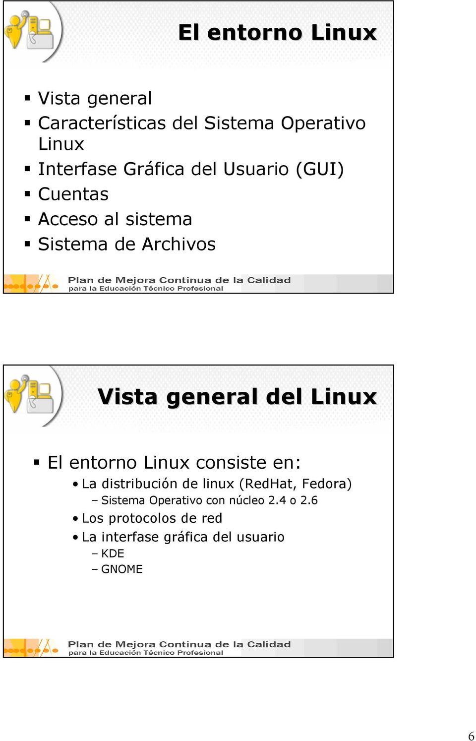 Linux El entorno Linux consiste en: La distribución de linux (RedHat, Fedora) Sistema