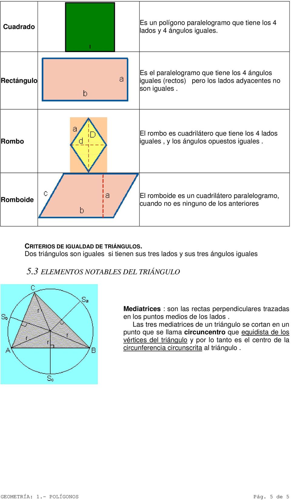 Romboide El romboide es un cuadrilátero paralelogramo, cuando no es ninguno de los anteriores CRITERIOS DE IGUALDAD DE TRIÁNGULOS.