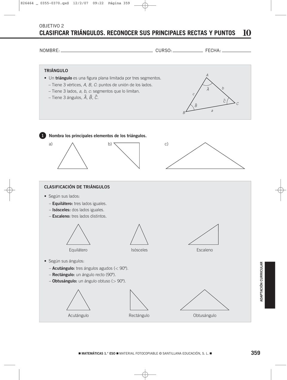 Tiene lados, a, b, c: segmentos que lo limitan. Tiene ángulos, $ A, B $, $ C. B A $ A b c $ $ C B a C 1 Nombra los principales elementos de los triángulos.