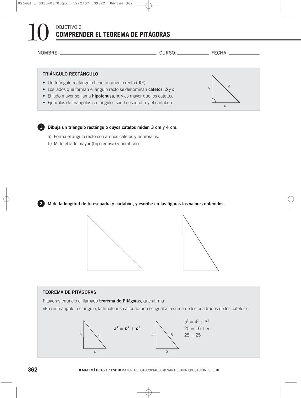 b c a 1 Dibuja un triángulo rectángulo cuyos catetos miden cm y 4 cm. a) orma el ángulo recto con ambos catetos y nómbralos. b) Mide el lado mayor (hipotenusa) y nómbralo.