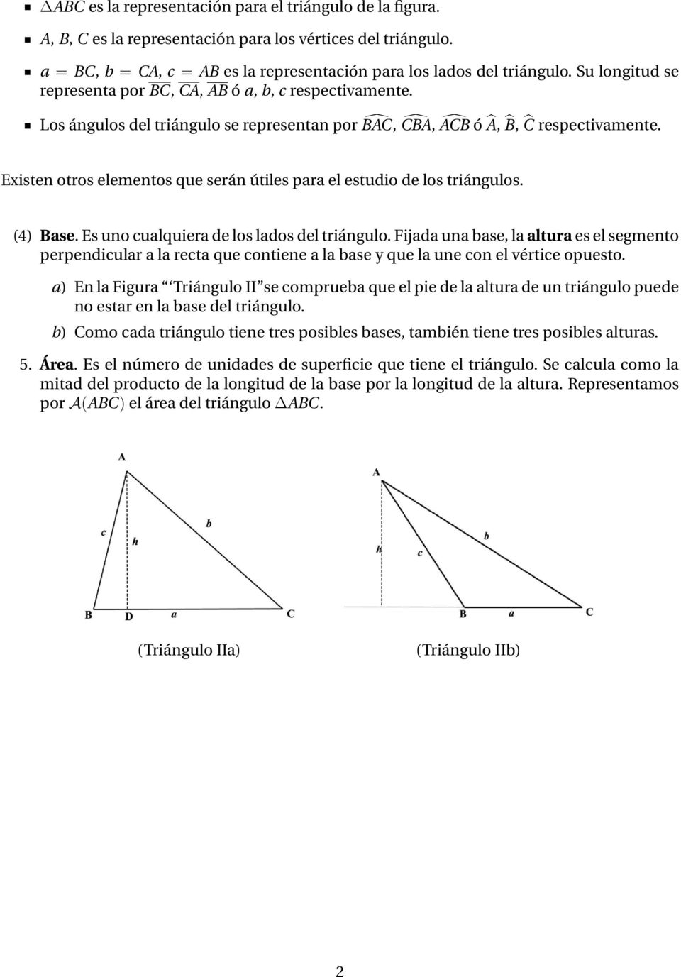 Existen otros elementos que serán útiles para el estudio de los triángulos. (4) Base. Es uno cualquiera de los lados del triángulo.