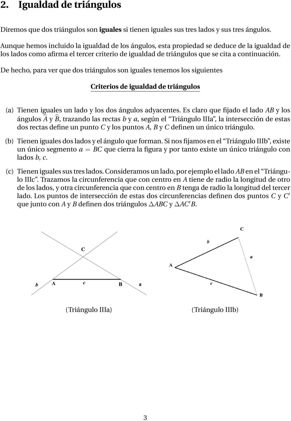 De hecho, para ver que dos triángulos son iguales tenemos los siguientes Criterios de igualdad de triángulos (a) Tienen iguales un lado y los dos ángulos adyacentes.
