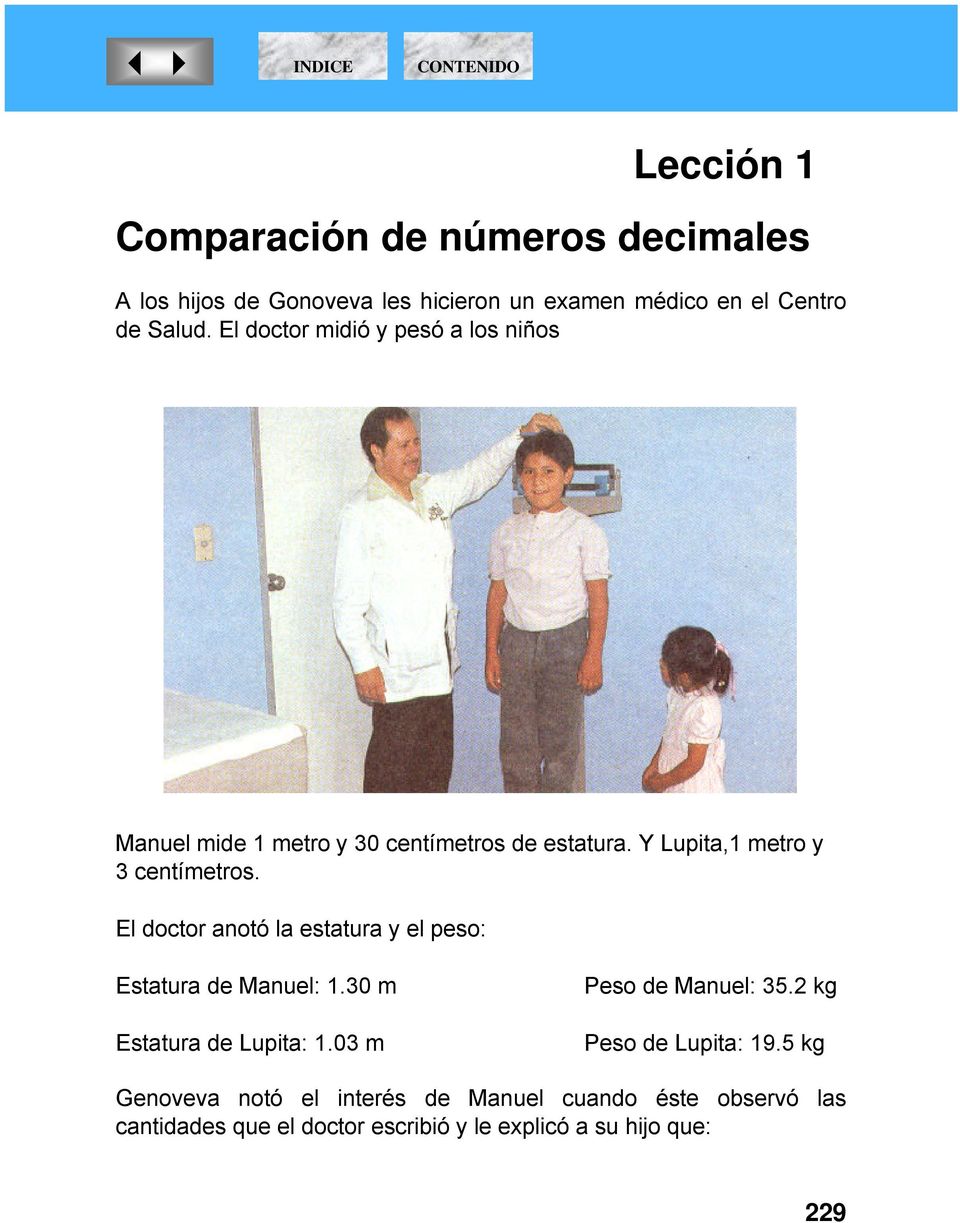 El doctor anotó la estatura y el peso: Estatura de Manuel: 1.30 m Estatura de Lupita: 1.03 m Peso de Manuel: 35.