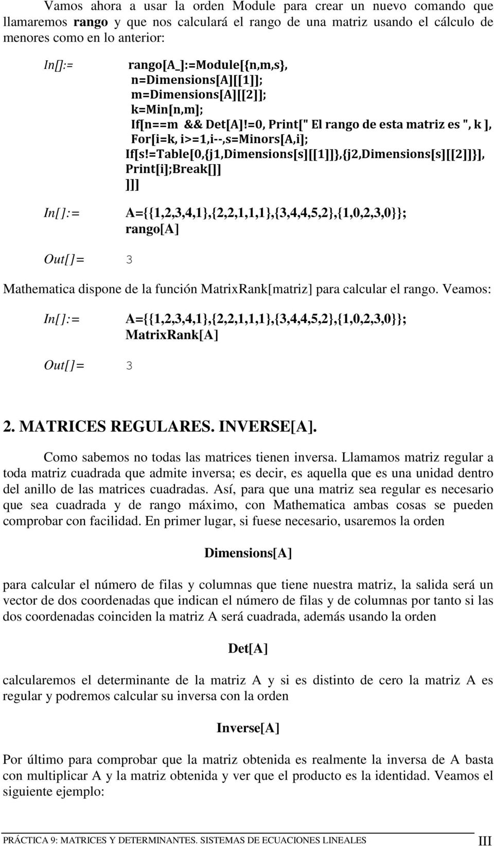 =Table[,{j,Dimesios[s][[]]},{j2,Dimesios[s][[2]]}], Prit[i];Break[]] ]]] A={{,2,3,4,},{2,2,,,},{3,4,4,5,2},{,,2,3,}}; rago[a] 3 Mathematica dispoe de la fució MatriRak[matriz] para calcular el rago.